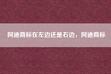 阿迪商标在左边还是右边，阿迪商标