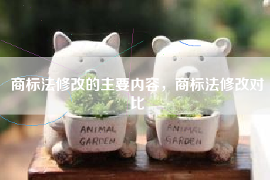 商标法修改的主要内容，商标法修改对比