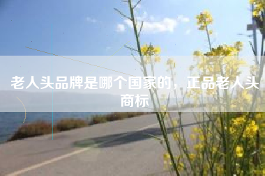 老人头品牌是哪个国家的，正品老人头商标