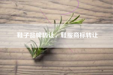 鞋子品牌转让，鞋服商标转让