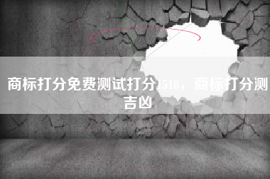 商标打分免费测试打分1518，商标打分测吉凶
