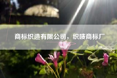 商标织造有限公司，织唛商标厂