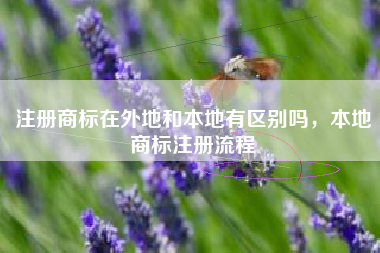 注册商标在外地和本地有区别吗,本地商标注册流程 注册商标在外地和本地有区别吗,本地商标注册流程