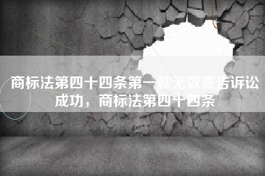 商标法第四十四条第一款无效宣告诉讼成功，商标法第四十四条