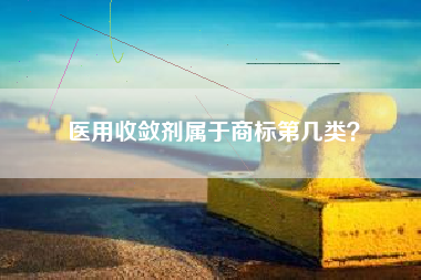 医用收敛剂属于商标第几类？