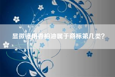 显微镜用香柏油属于商标第几类？