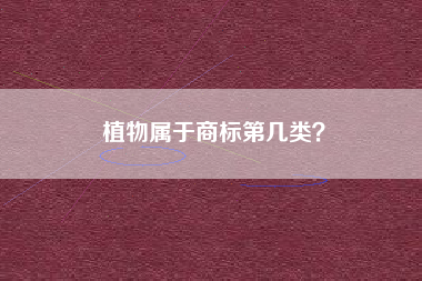 植物属于商标第几类？