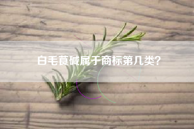 白毛茛碱属于商标第几类？