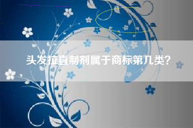 头发拉直制剂属于商标第几类？