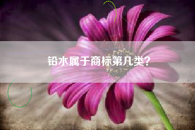 铅水属于商标第几类？