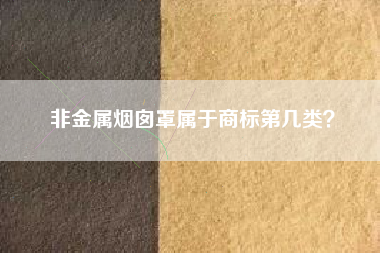 非金属烟囱罩属于商标第几类？
