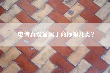 电传真设备属于商标第几类？