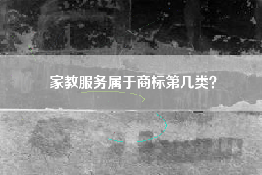 家教服务属于商标第几类? 家教服务属于商标第几类?