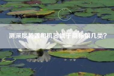 测深度装置和机器属于商标第几类？
