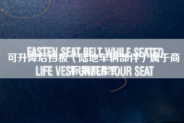 可升降后挡板（陆地车辆部件）属于商标第几类？