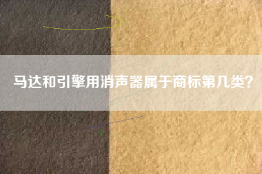 马达和引擎用消声器属于商标第几类？