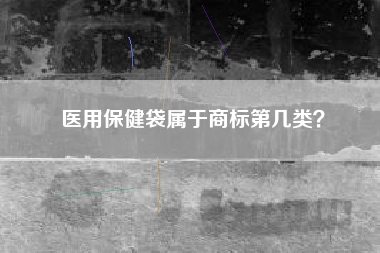 医用保健袋属于商标第几类？