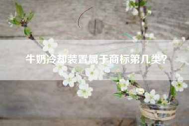 牛奶冷却装置属于商标第几类？