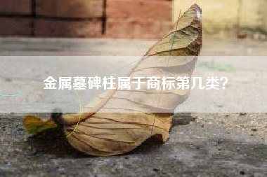 金属墓碑柱属于商标第几类？