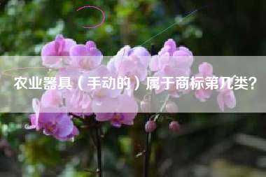 农业器具（手动的）属于商标第几类？