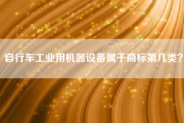 自行车工业用机器设备属于商标第几类？