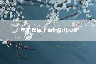 电解镍属于商标第几类？
