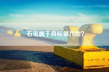石笔属于商标第几类？