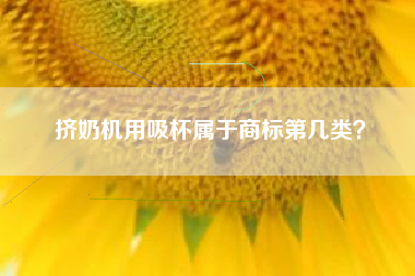 挤奶机用吸杯属于商标第几类？