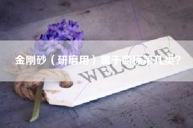 金刚砂（研磨用）属于商标第几类？