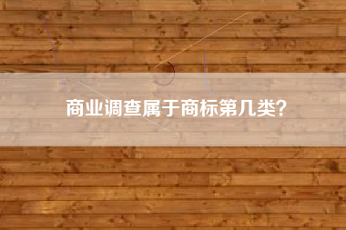 商业调查属于商标第几类？