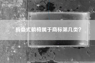 折叠式躺椅属于商标第几类？