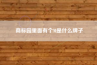 商标园里面有个M是什么牌子