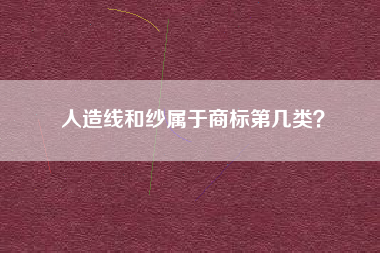 人造线和纱属于商标第几类？