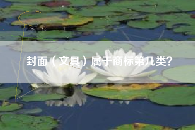 封面（文具）属于商标第几类？