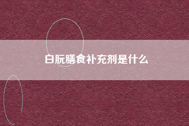 白朊膳食补充剂是什么