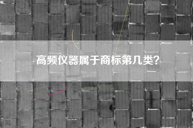 高频仪器属于商标第几类？