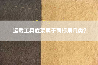 运载工具底架属于商标第几类？