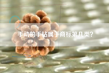 手动的手钻属于商标第几类？