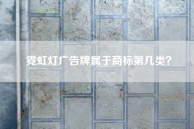 霓虹灯广告牌属于商标第几类？