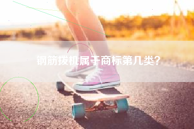 钢筋拨机属于商标第几类？