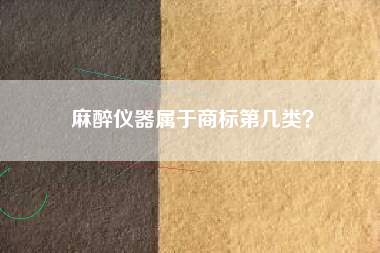 麻醉仪器属于商标第几类？
