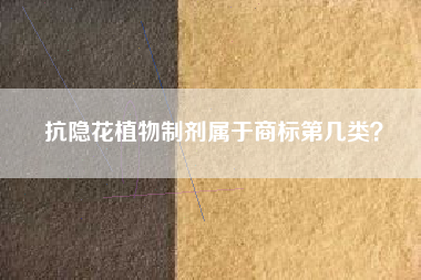 抗隐花植物制剂属于商标第几类？