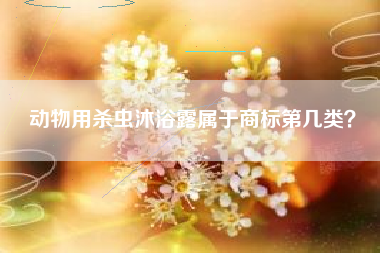 动物用杀虫沐浴露属于商标第几类？