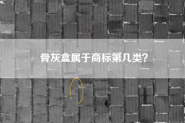 骨灰盒属于商标第几类？