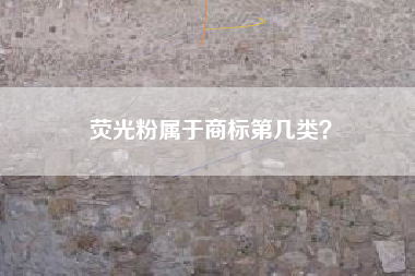 荧光粉属于商标第几类？