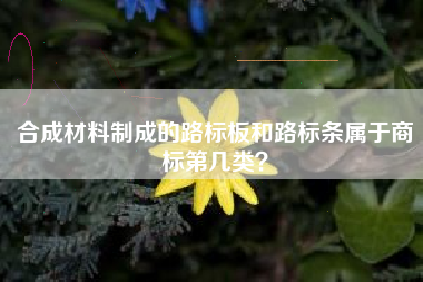 合成材料制成的路标板和路标条属于商标第几类？