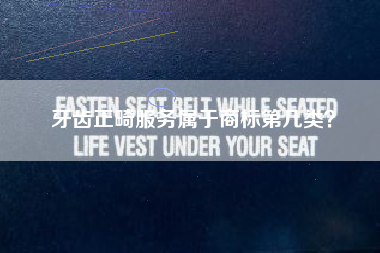 牙齿正畸服务属于商标第几类？