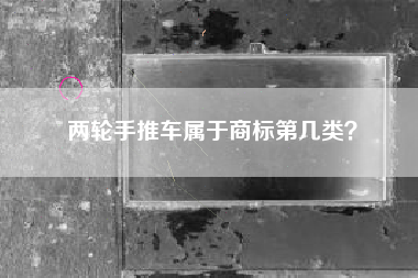 两轮手推车属于商标第几类？